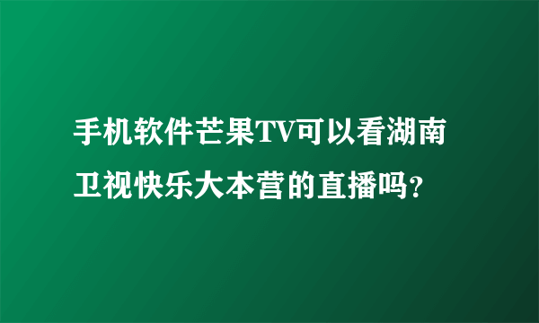 手机软件芒果TV可以看湖南卫视快乐大本营的直播吗？