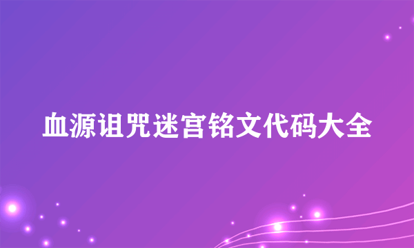 血源诅咒迷宫铭文代码大全