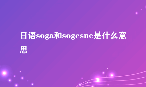 日语soga和sogesne是什么意思