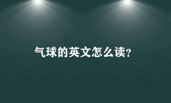 气球的英文怎么读？