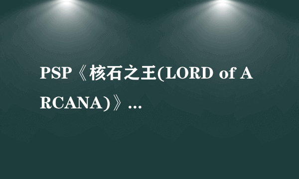 PSP《核石之王(LORD of ARCANA)》游戏介绍及点评