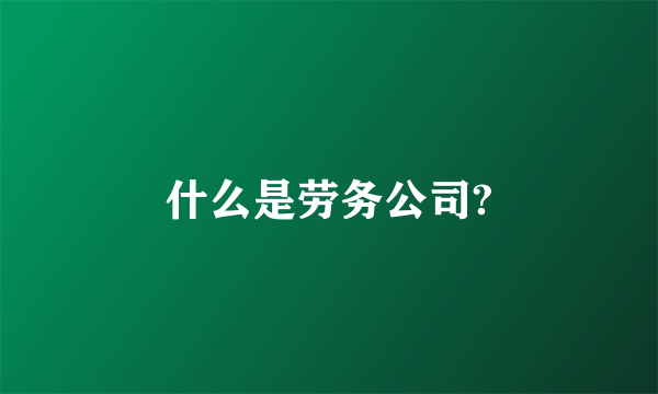 什么是劳务公司?