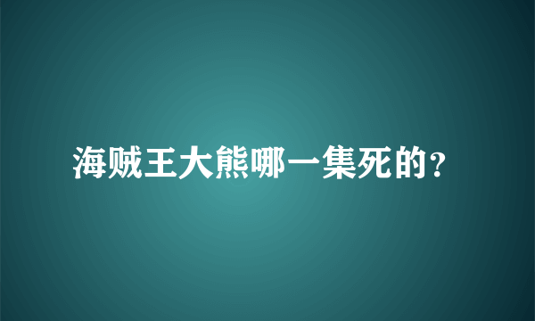 海贼王大熊哪一集死的？