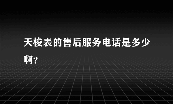 天梭表的售后服务电话是多少啊？