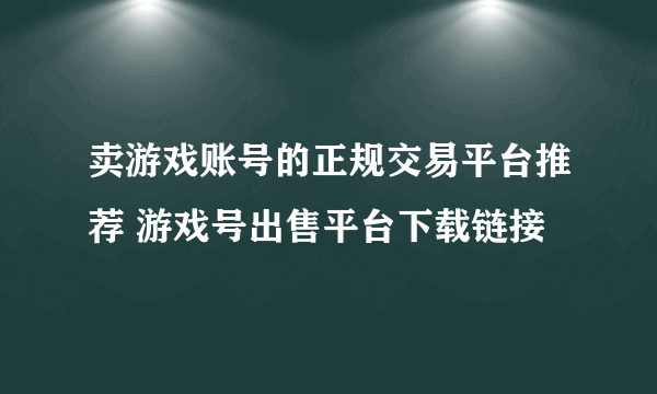 卖游戏账号的正规交易平台推荐 游戏号出售平台下载链接