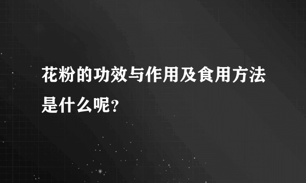 花粉的功效与作用及食用方法是什么呢？