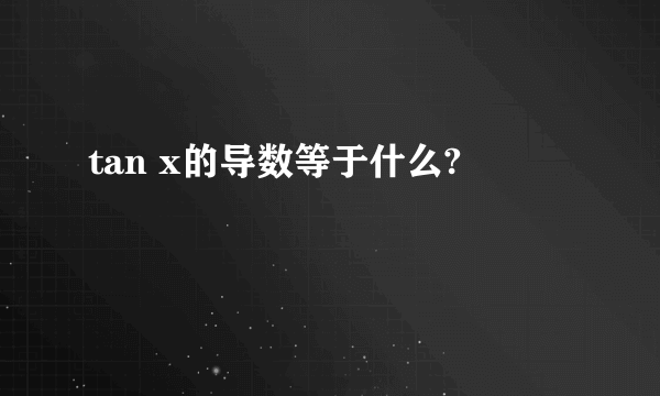 tan x的导数等于什么?