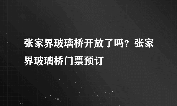 张家界玻璃桥开放了吗？张家界玻璃桥门票预订