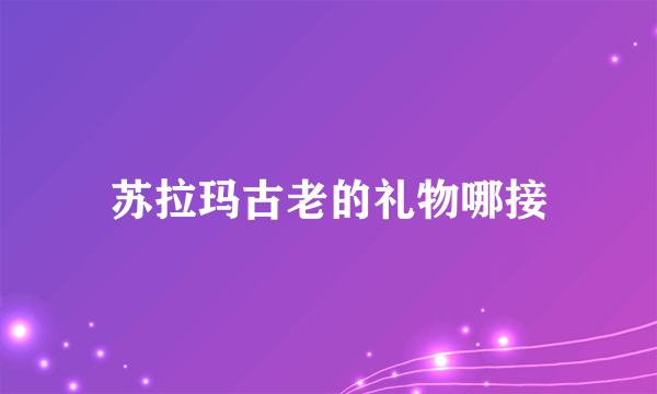 苏拉玛古老的礼物哪接