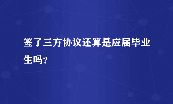 签了三方协议还算是应届毕业生吗？