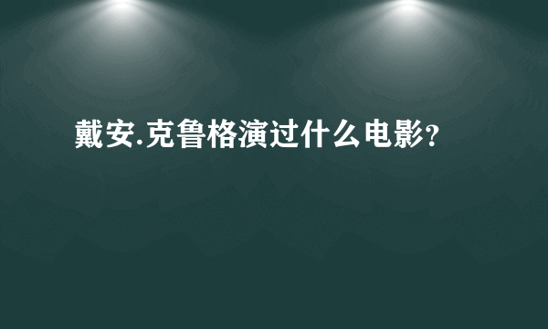 戴安.克鲁格演过什么电影？