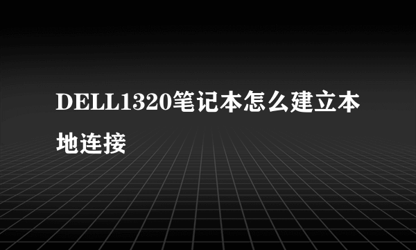 DELL1320笔记本怎么建立本地连接