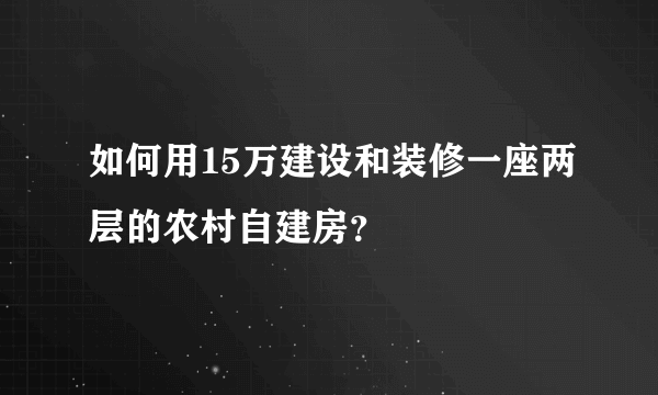 如何用15万建设和装修一座两层的农村自建房？