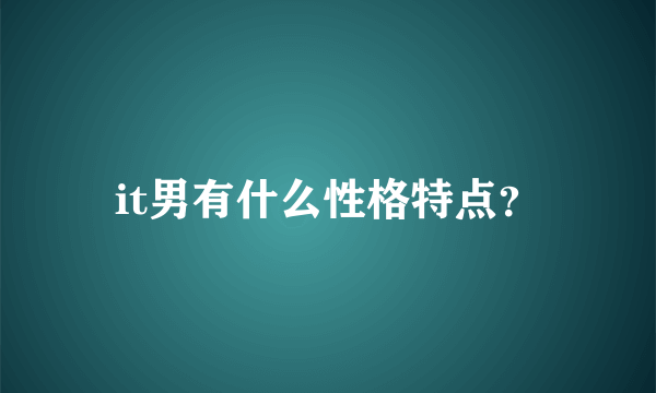 it男有什么性格特点？