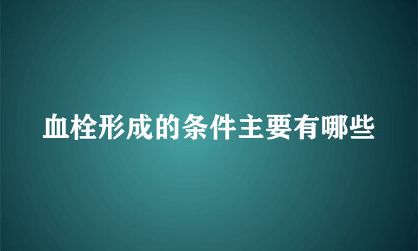 血栓形成的条件主要有哪些