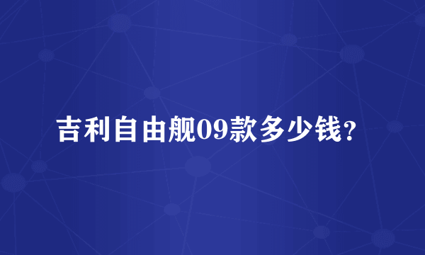 吉利自由舰09款多少钱？