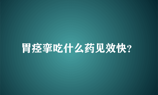 胃痉挛吃什么药见效快？