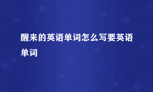 醒来的英语单词怎么写要英语单词