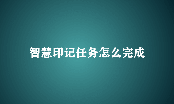 智慧印记任务怎么完成