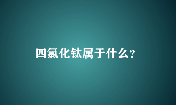 四氯化钛属于什么？