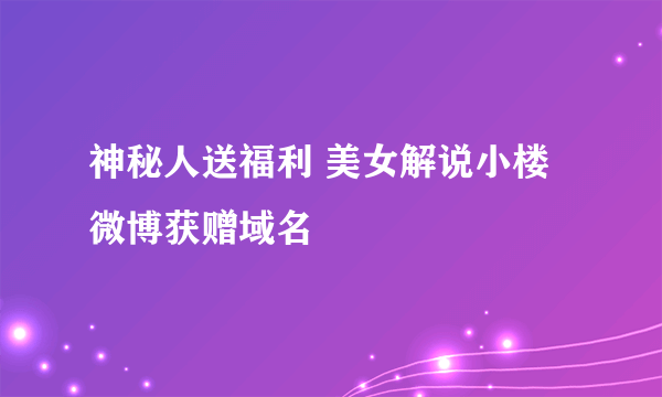 神秘人送福利 美女解说小楼微博获赠域名