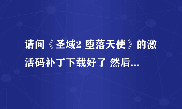 请问《圣域2 堕落天使》的激活码补丁下载好了 然后怎么弄啊