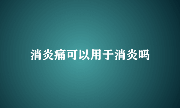 消炎痛可以用于消炎吗