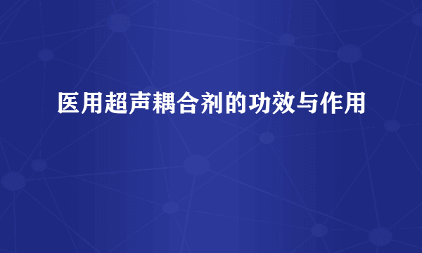 医用超声耦合剂的功效与作用