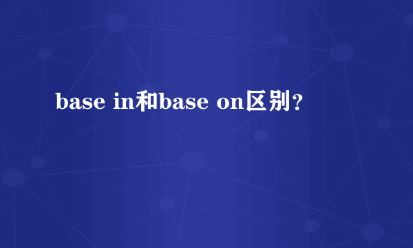 base in和base on区别？