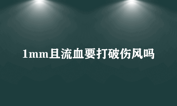 1mm且流血要打破伤风吗