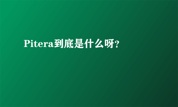 Pitera到底是什么呀？