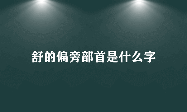 舒的偏旁部首是什么字