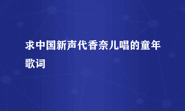 求中国新声代香奈儿唱的童年歌词