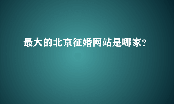 最大的北京征婚网站是哪家？