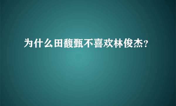 为什么田馥甄不喜欢林俊杰？