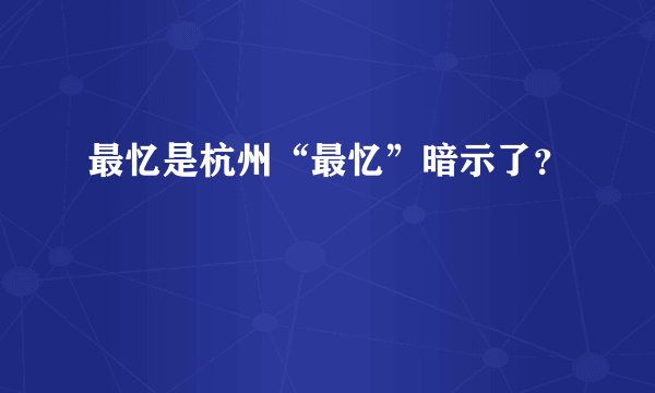 最忆是杭州“最忆”暗示了？