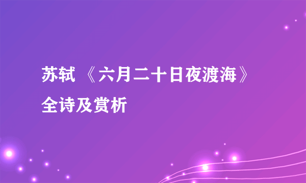 苏轼 《六月二十日夜渡海》全诗及赏析