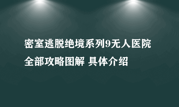 密室逃脱绝境系列9无人医院全部攻略图解 具体介绍